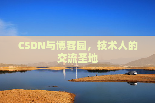 CSDN与博客园,技术人的交流圣地