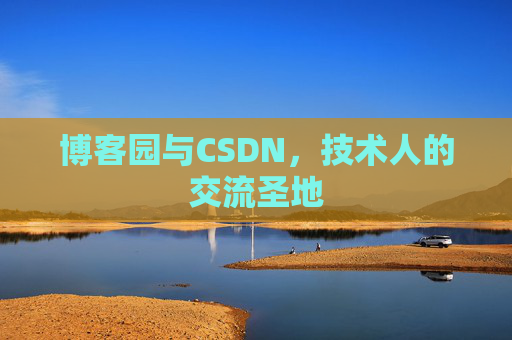 博客园与CSDN,技术人的交流圣地